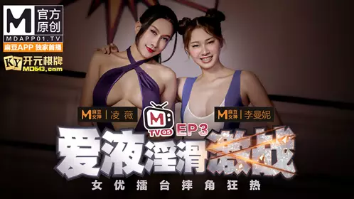 Actresses' ring wrestling mania EP3 Ling Wei Li Manni love liquid slippery fierce battle program episode Madou official original erotic program