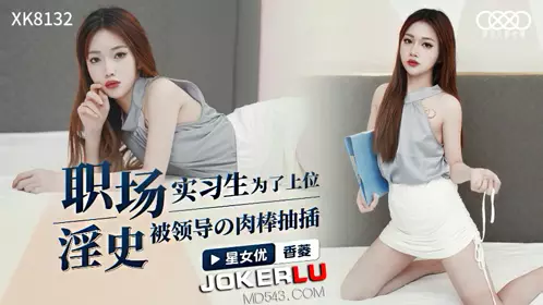 XK8132 Xiangling workplace history intern in order to get promoted, the boss's dick was fucked by Starry Sky Unlimited Media