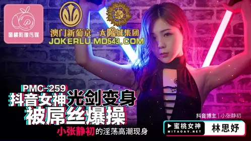 PMC-259 Lin Siyu, the goddess of Tik Tok, transforms into a lightsaber and is fucked by a dick, and the lewd climax of Xiao Zhang Jingchu appears in Peach Video Media