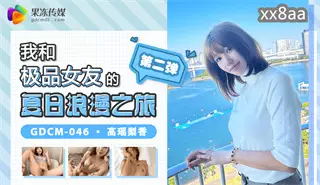 GDCM046 My Summer Romantic Journey with My Best Girlfriend 2 Gao Yao Lixiang
