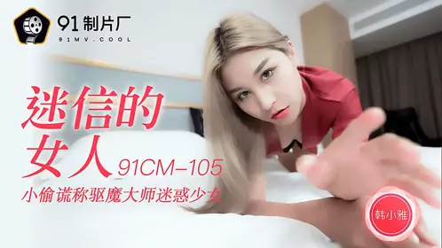 91CM-105 Superstitious Woman-Han Xiaoya