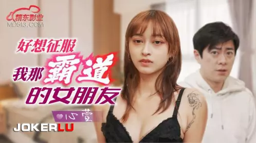 Jingdong Films.JD136.Xinxuan.I really want to conquer my overbearing girlfriend