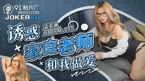 91BCM-055 Meng Ruoyu seduces the tutor to have sex with me 91 Studio