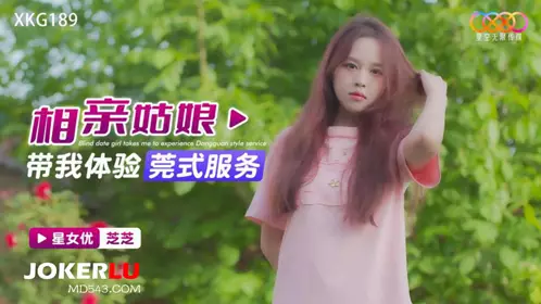 Starry Sky Unlimited Media.XKG189.Zhizhi.The blind date girl took me to experience the Dongguan style service