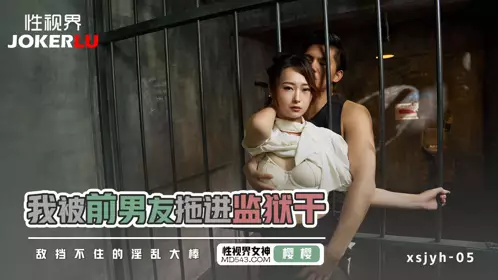 忄生视界传媒.xsjyh05.樱樱.I was dragged into prison by my ex-boyfriend