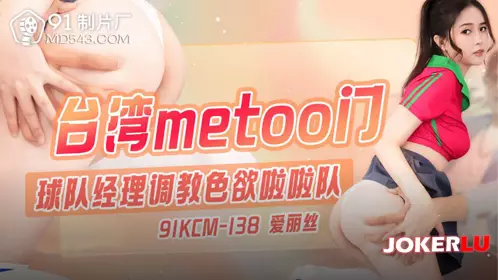 91 Studios.91KCM-138.Alice.Taiwan metoo gate.Team manager trains the lustful cheerleaders