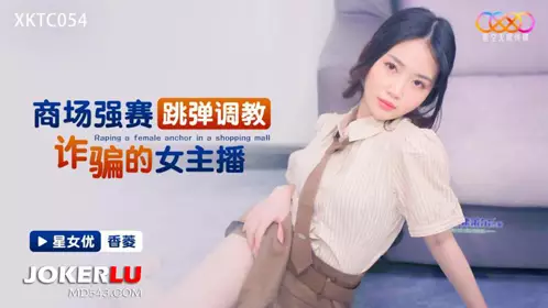 XKTC054 Xiangling Shopping Mall Strong Competition Bounce Training Fraud Female Anchor Star Infinite Media