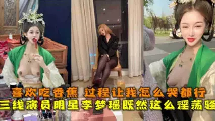 Third-tier actress and star Li Mengyao is extremely lewd and likes to eat bananas. The process makes me cry as much as I want.