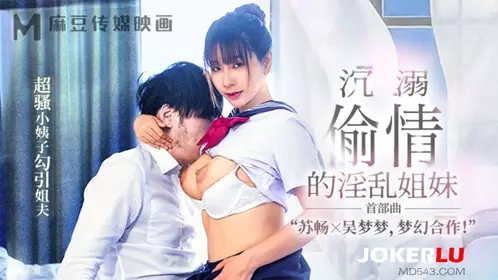 Madou Media Films.MGL-0001.Su Chang.Wu Mengmeng.Slutty sisters addicted to cheating.Super slutty sister-in-law seduces brother-in-law