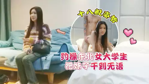 Xingba original・Make an appointment with a female college student from Northeast China・Make the girl speechless with 18 different positions・Flower stick brother