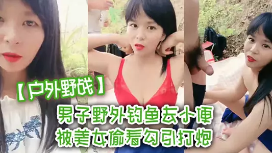 [Outdoor battle] A man went fishing in the wild and went to pee, and was peeped by a beautiful woman who seduced him to have sex with her. My wife is here.