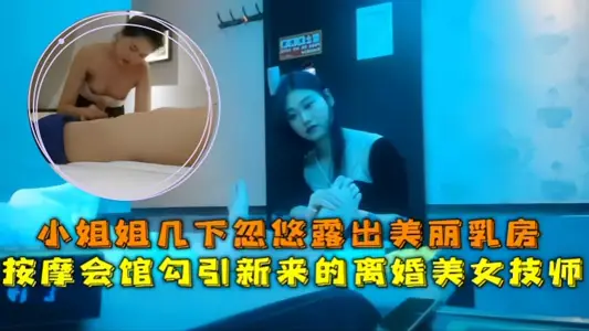 [Club Exploration] The massage club seduces the newly arrived divorced beauty technician, and the young lady reveals her beautiful breasts after a few tricks