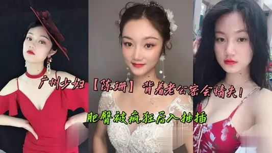 Guangzhou young woman [Chen Shan] secretly meeting her lover behind her husband's back! Fat buttocks are inserted after being crazy