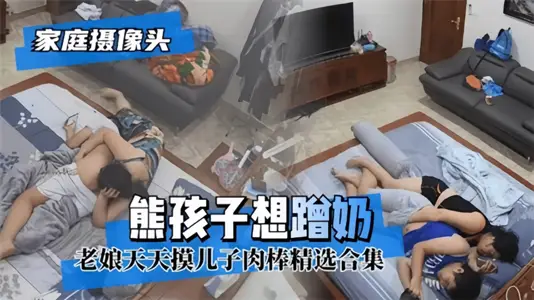 The family camera!! Xiong Haizi wants to rub milk, and my mother touches her son's meat stick every day.
