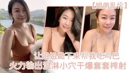 [sister and brother incest] let my sister kneel down to help me eat cock, lewdness filled with small mouth, fire output wet drenching small hole dry burst condom squeeze shot