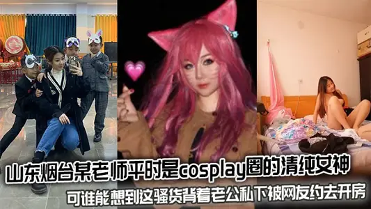A teacher in Yantai, Shandong province is usually a pure goddess in the cosplay circle, but who would have thought that this tart was privately asked to open a room by netizens behind her husband's back?